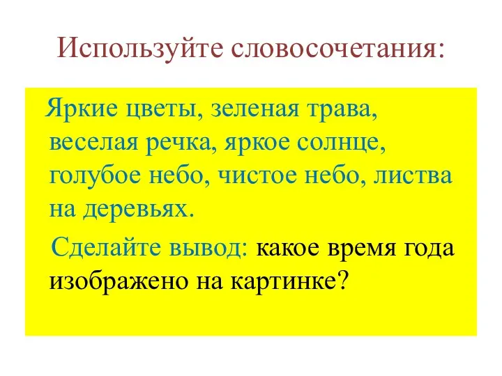 Используйте словосочетания: Яркие цветы, зеленая трава, веселая речка, яркое солнце,