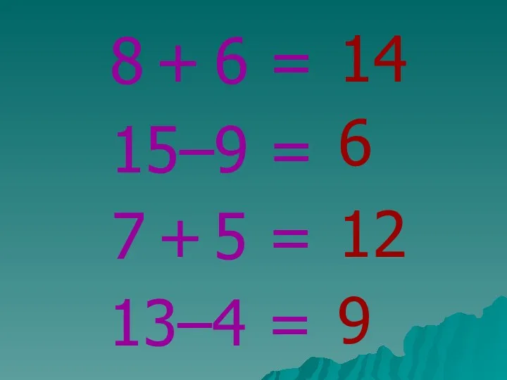8 + 6 = 14 15–9 = 6 7 + 5 = 12 13–4 = 9