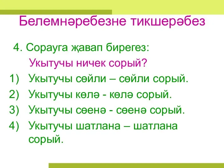 Белемнәребезне тикшерәбез 4. Сорауга җавап бирегез: Укытучы ничек сорый? Укытучы