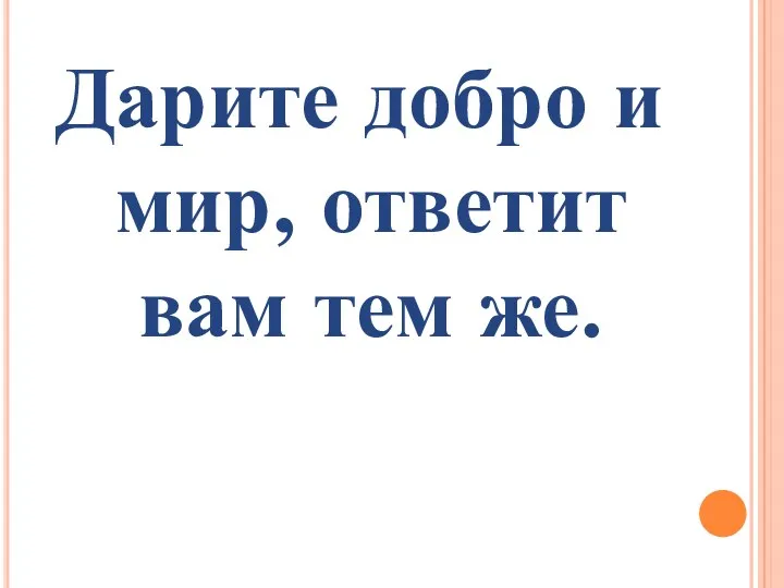 Дарите добро и мир, ответит вам тем же.