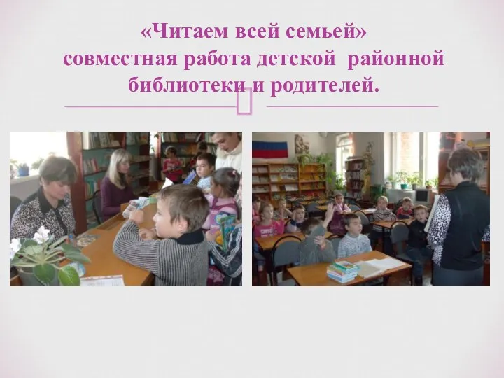 «Читаем всей семьей» совместная работа детской районной библиотеки и родителей.