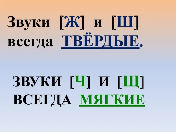 Звуки [Ч] и [Щ] всегда Мягкие Звуки [Ж] и [Ш] всегда ТВЁРДЫЕ.