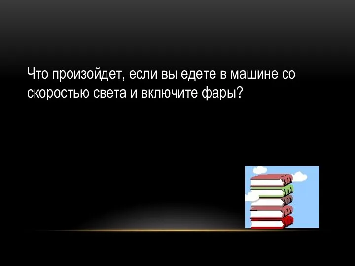 Что произойдет, если вы едете в машине со скоростью света и включите фары?