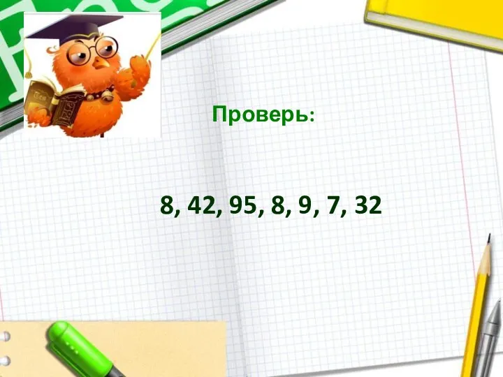 Проверь: 8, 42, 95, 8, 9, 7, 32