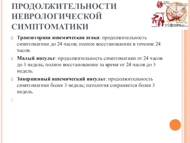 КЛАССИФИКАЦИЯ ПО ПРОДОЛЖИТЕЛЬНОСТИ НЕВРОЛОГИЧЕСКОЙ СИМПТОМАТИКИ Транзиторная ишемическая атака: продолжительность симптоматики до 24 часов;