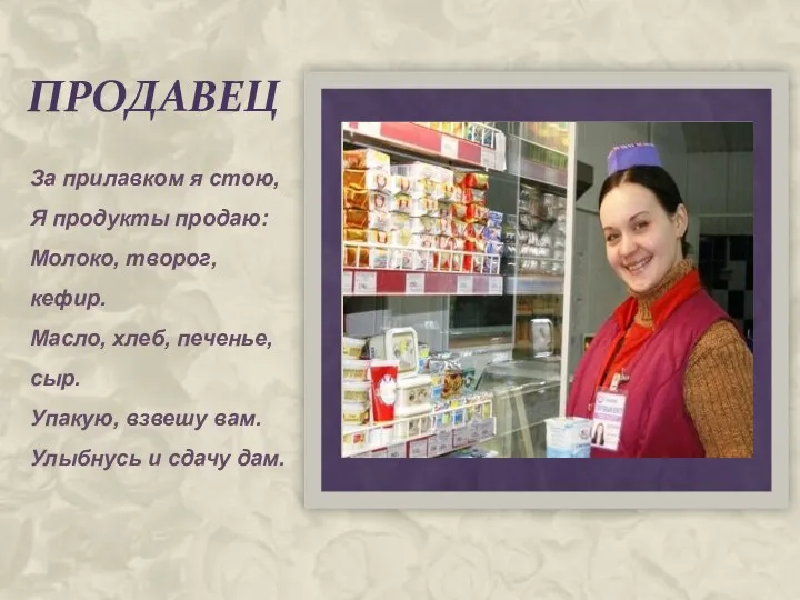 продавец За прилавком я стою, Я продукты продаю: Молоко, творог,