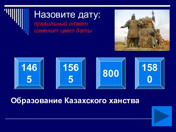 Назовите дату: правильный ответ изменит цвет даты Образование Казахского ханства 1465 1565 800 1580