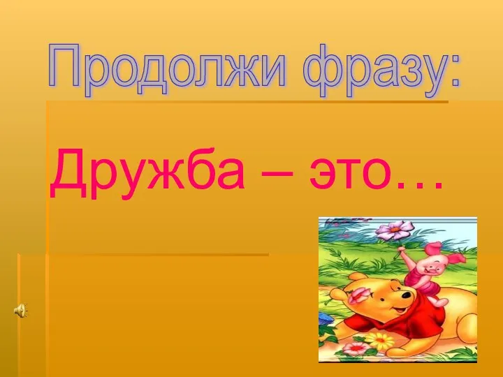 Дружба – это… Продолжи фразу: