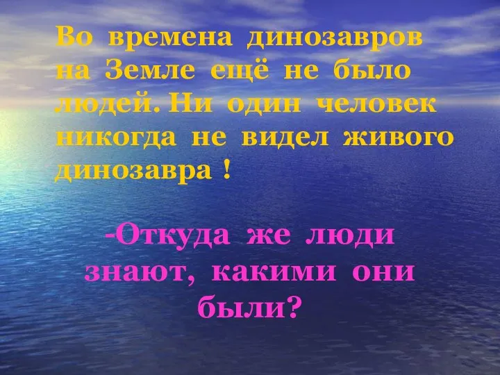 Во времена динозавров на Земле ещё не было людей. Ни