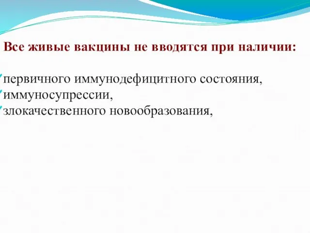 Все живые вакцины не вводятся при наличии: первичного иммунодефицитного состояния, иммуносупрессии, злокачественного новообразования,