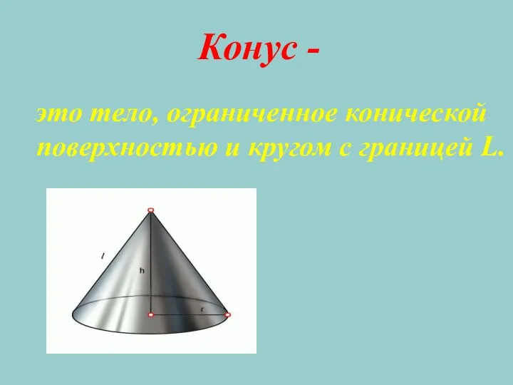 Конус - это тело, ограниченное конической поверхностью и кругом с границей L.