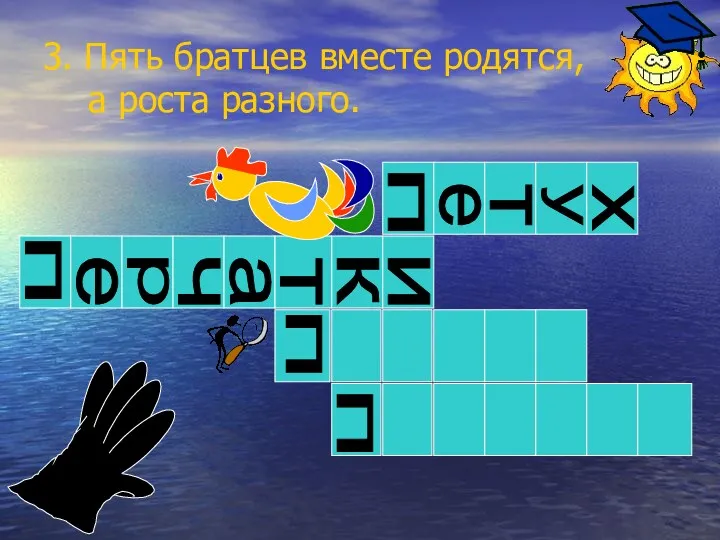 3. Пять братцев вместе родятся, а роста разного. п п