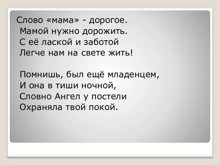 Слово «мама» - дорогое. Мамой нужно дорожить. С её лаской и заботой Легче