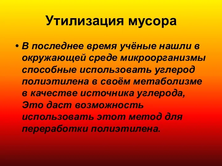 Утилизация мусора В последнее время учёные нашли в окружающей среде микроорганизмы способные использовать