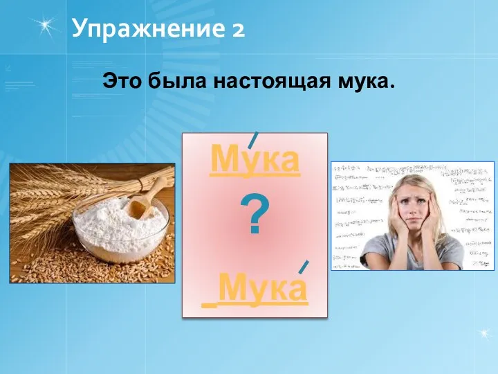 Упражнение 2 Это была настоящая мука. Мука ? Мука