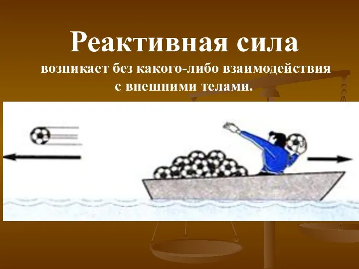 Реактивная сила возникает без какого-либо взаимодействия с внешними телами. Например,