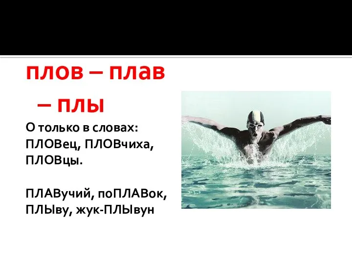 плов – плав – плы О только в словах: ПЛОВец, ПЛОВчиха, ПЛОВцы. ПЛАВучий, поПЛАВок, ПЛЫву, жук-ПЛЫвун