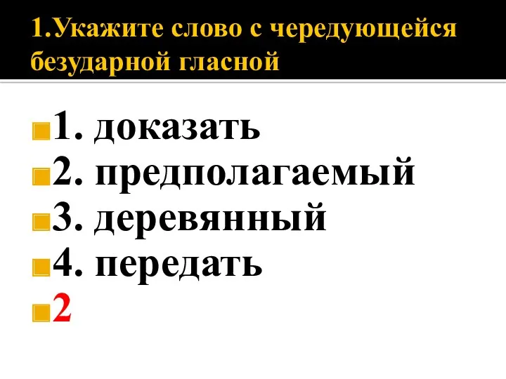 1.Укажите слово с чередующейся безударной гласной 1. доказать 2. предполагаемый 3. деревянный 4. передать 2