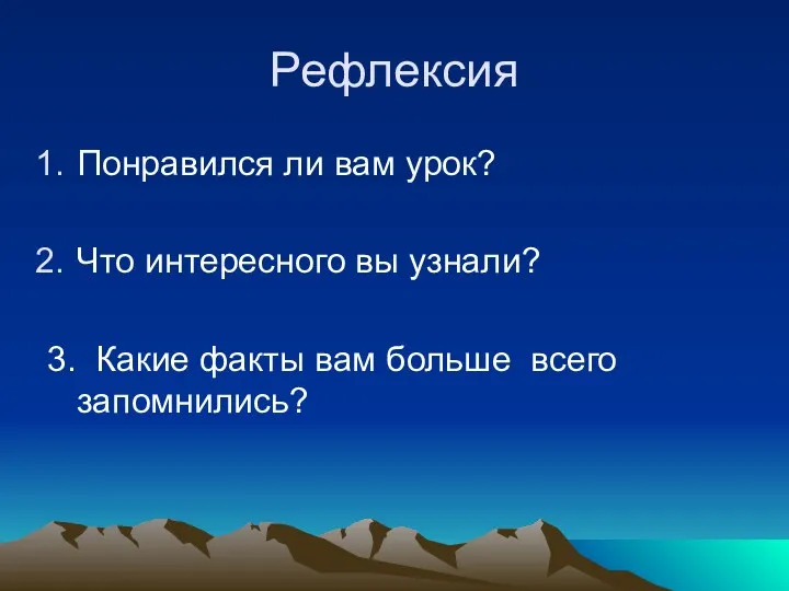 Рефлексия Понравился ли вам урок? Что интересного вы узнали? 3. Какие факты вам больше всего запомнились?