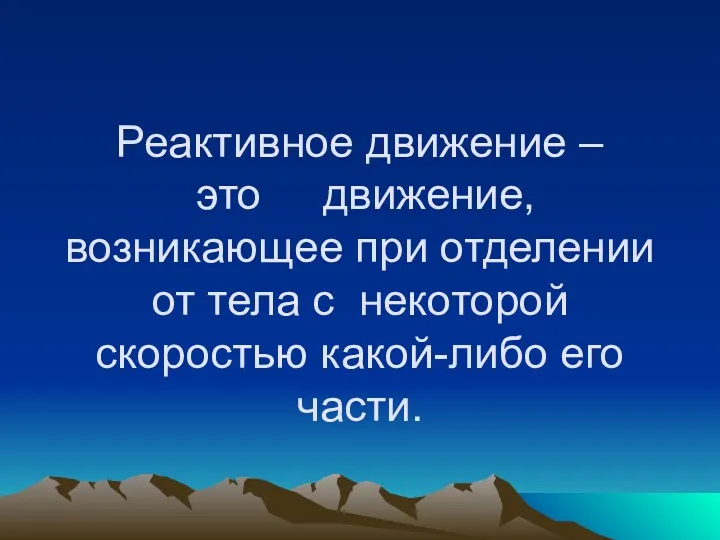 Реактивное движение – это движение, возникающее при отделении от тела с некоторой скоростью какой-либо его части.