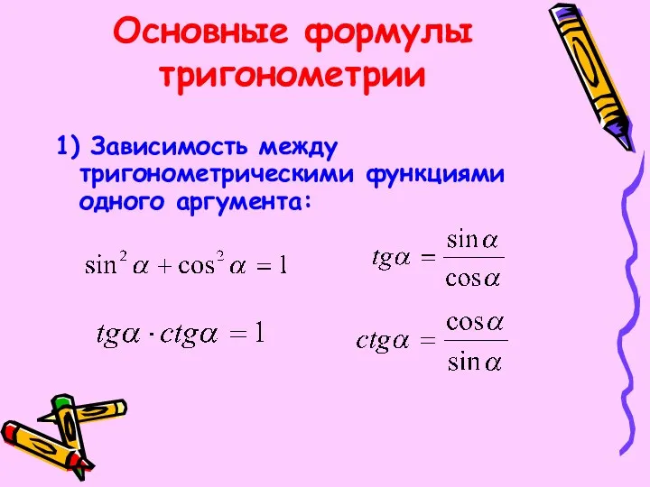 Основные формулы тригонометрии 1) Зависимость между тригонометрическими функциями одного аргумента: