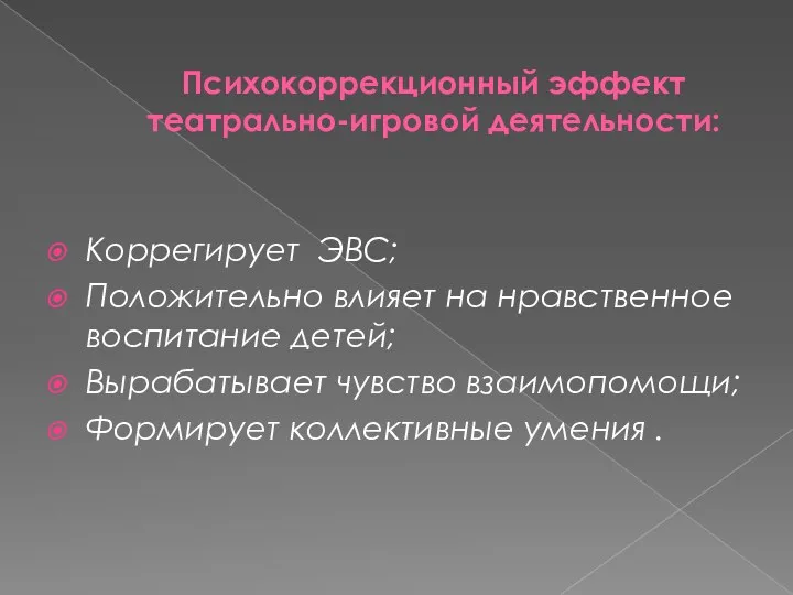 Психокоррекционный эффект театрально-игровой деятельности: Коррегирует ЭВС; Положительно влияет на нравственное