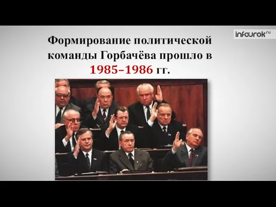 Формирование политической команды Горбачёва прошло в 1985–1986 гг.