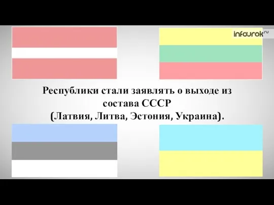 Республики стали заявлять о выходе из состава СССР (Латвия, Литва, Эстония, Украина).