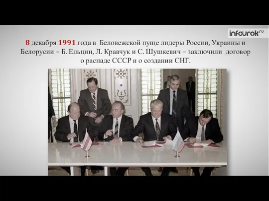 8 декабря 1991 года в Беловежской пуще лидеры России, Украины