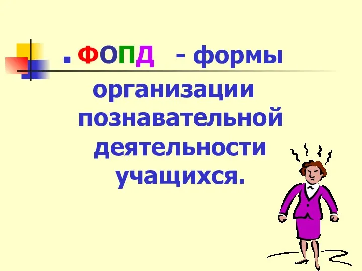 ФОПД - формы организации познавательной деятельности учащихся.