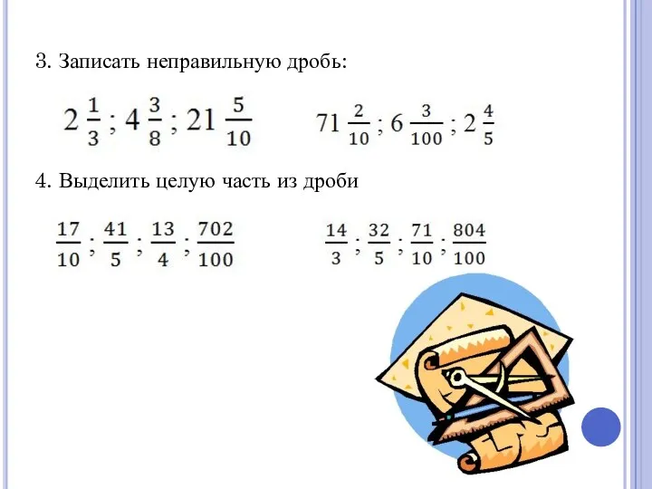 3. Записать неправильную дробь: 4. Выделить целую часть из дроби