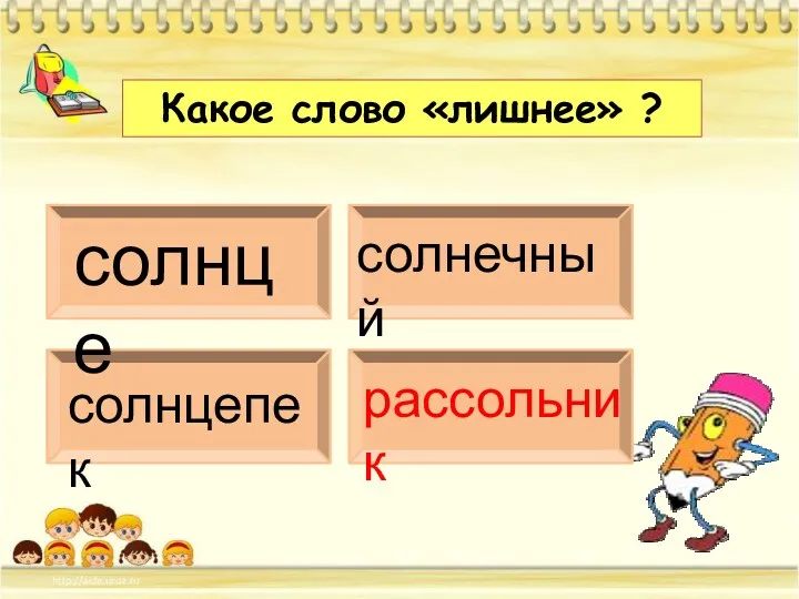 солнце солнечный солнцепек рассольник Какое слово «лишнее» ?