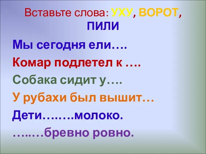 Вставьте слова: УХУ, ВОРОТ, ПИЛИ Мы сегодня ели…. Комар подлетел