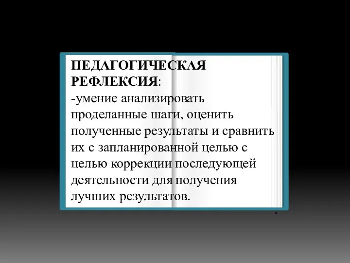 ПЕДАГОГИЧЕСКАЯ РЕФЛЕКСИЯ: -умение анализировать проделанные шаги, оценить полученные результаты и