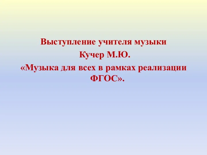 Выступление учителя музыки Кучер М.Ю. «Музыка для всех в рамках реализации ФГОС».