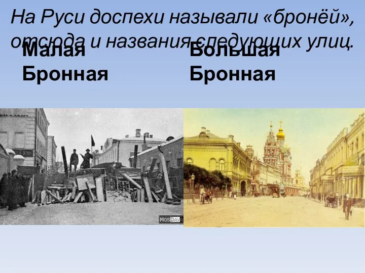 На Руси доспехи называли «бронёй», отсюда и названия следующих улиц. Малая Бронная Большая Бронная