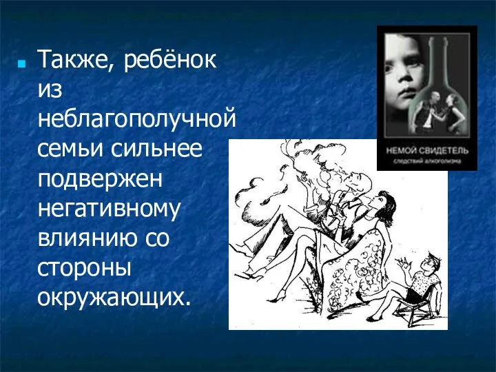 Также, ребёнок из неблагополучной семьи сильнее подвержен негативному влиянию со стороны окружающих.