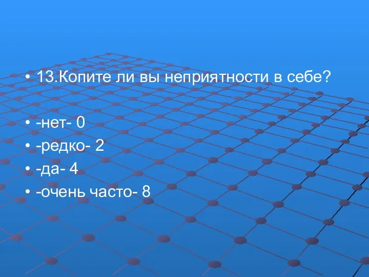 13.Копите ли вы неприятности в себе? -нет- 0 -редко- 2 -да- 4 -очень часто- 8