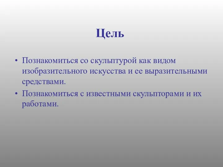 Цель Познакомиться со скульптурой как видом изобразительного искусства и ее