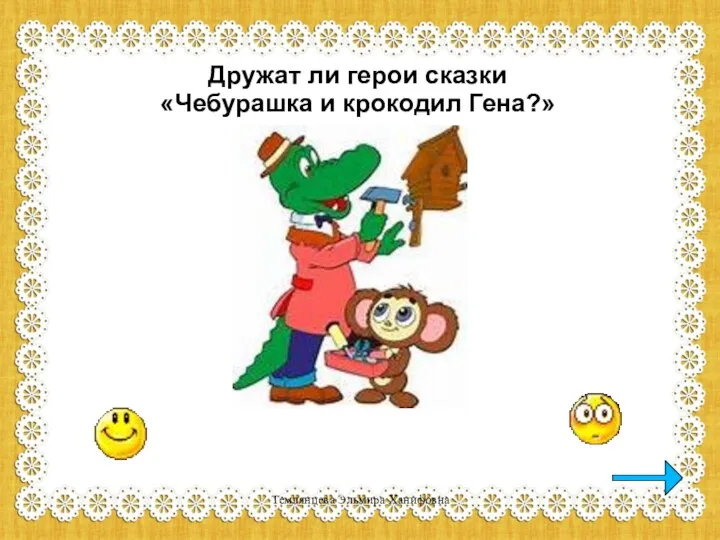 Дружат ли герои сказки «Чебурашка и крокодил Гена?» Темлянцева Эльмира Ханифовна