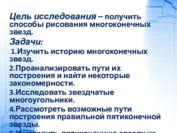 Цель исследования – получить способы рисования многоконечных звезд. Задачи: 1.Изучить историю многоконечных звезд.