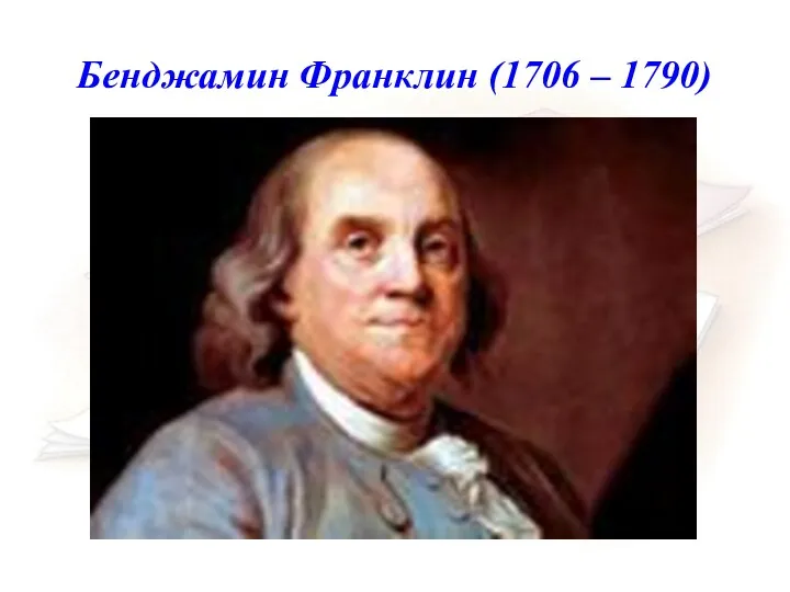 Бенджамин Франклин (1706 – 1790)