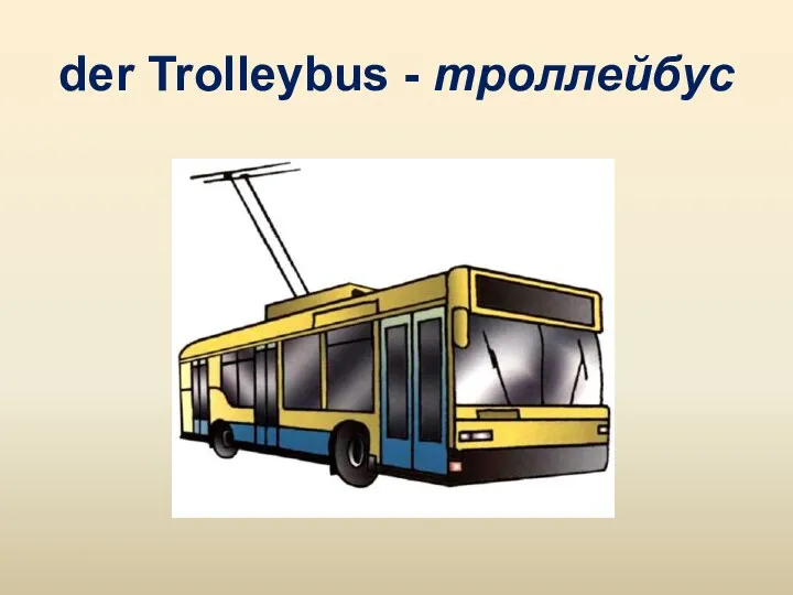 der Trolleybus - троллейбус