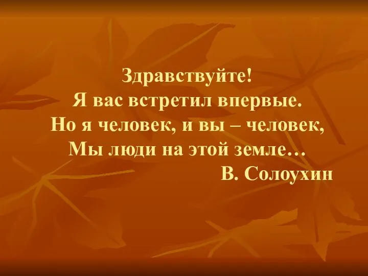 Здравствуйте! Я вас встретил впервые. Но я человек, и вы – человек, Мы