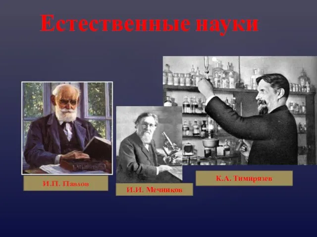 Естественные науки И.П. Павлов К.А. Тимирязев И.И. Мечников