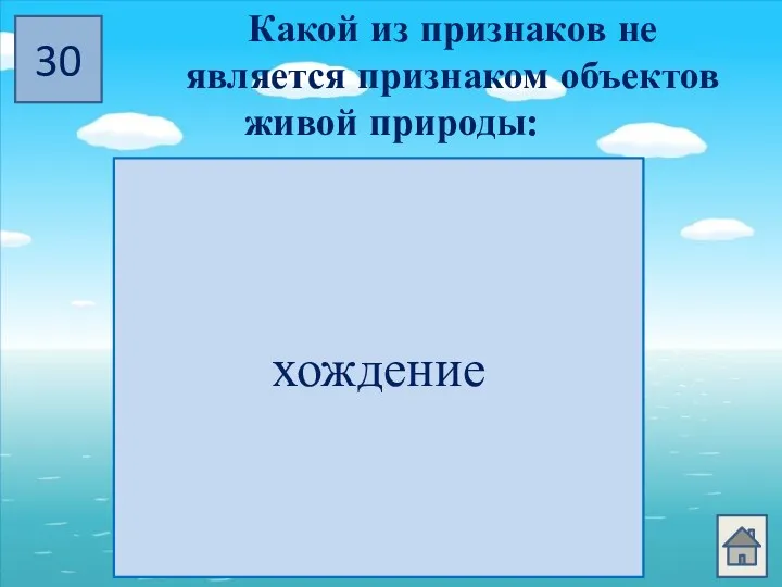 30 Какой из признаков не является признаком объектов живой природы: рождение умирание рост хождение развитие хождение