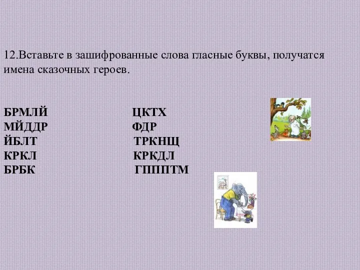 12.Вставьте в зашифрованные слова гласные буквы, получатся имена сказочных героев.