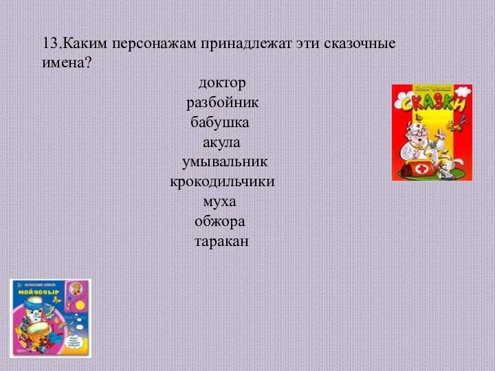 13.Каким персонажам принадлежат эти сказочные имена? доктор разбойник бабушка акула умывальник крокодильчики муха обжора таракан