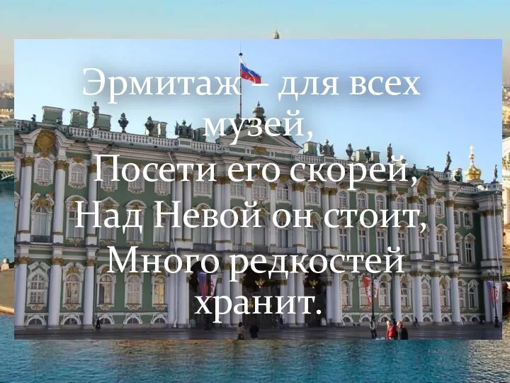 Эрмитаж – для всех музей, Посети его скорей, Над Невой он стоит, Много редкостей хранит.