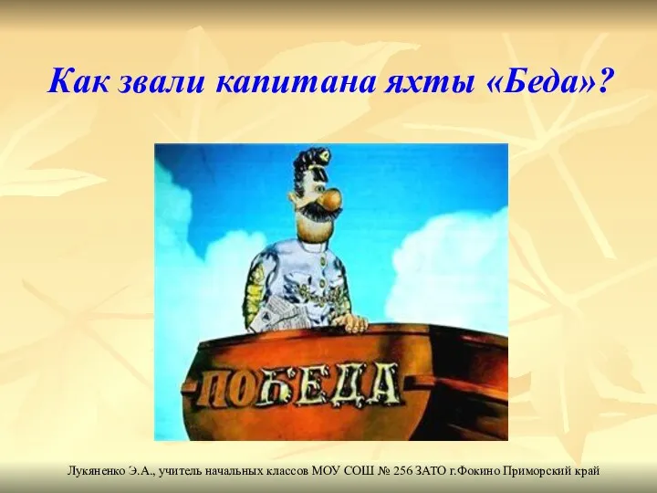 Как звали капитана яхты «Беда»? Лукяненко Э.А., учитель начальных классов